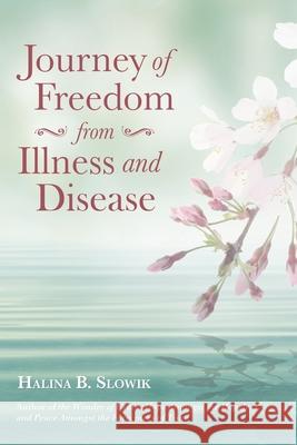 Journey of Freedom from Illness and Disease Halina B. Slowik 9781489730411 Liferich - książka