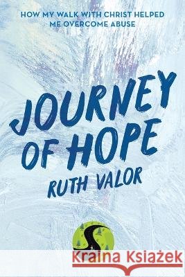Journey of Hope: How My Walk with Christ Helped Me Overcome Abuse Ruth Valor 9781665724579 Archway Publishing - książka