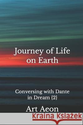 Journey of Life on Earth: Conversing with Dante in Dream  Art Aeon 9781988038773 Aeon Press, Halifax, Nova Scotia, Canada - książka