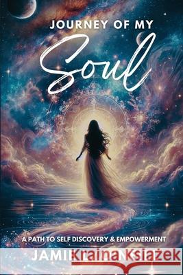 Journey of My Soul: A Path to Self Discovery & Empowerment Jamie Lynn O'Neill 9781968061142 She Rises Studios Publishing - książka
