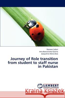 Journey of Role transition from student to staff nurse in Pakistan Lalani Nasreen, Gavino Irma Bastanamo, Dias Jacqueline Maria 9783844399271 LAP Lambert Academic Publishing - książka