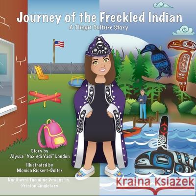 Journey of the Freckled Indian: A Tlingit Culture Story Alyssa K. London Monica Rickert-Bolter Preston Singletary 9781734286304 Culture Story - książka