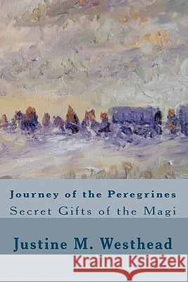 JOURNEY of the PEREGRINES: Secret Gifts of the Magi Westhead, Justine 9781449900465 Createspace - książka