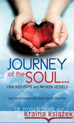 JOURNEY of the SOUL...CRACKED POTS and BROKEN VESSELS Dr Phyllis Davis, REV Carrol Davis 9781498468824 Xulon Press - książka