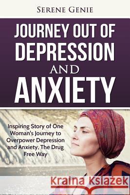 Journey Out of Depression: Inspiring Story of One Woman's Journey to Overpower Depression and Anxiety, The Drug Free Way Genie, Serene 9781539489825 Createspace Independent Publishing Platform - książka