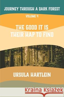 Journey Through a Dark Forest, Vol IV: The Good It Is Their Hap to Find: Lyuba and Ivan in the Age of Anxiety Ursula Hartlein 9781648263620 Purple Tarantula Press - książka