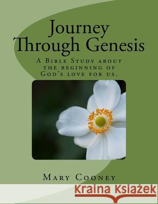 Journey Through Genesis: A Bible Study About The Beginning of God's Love For Us. Mary M. Cooney 9781479367207 Createspace Independent Publishing Platform - książka