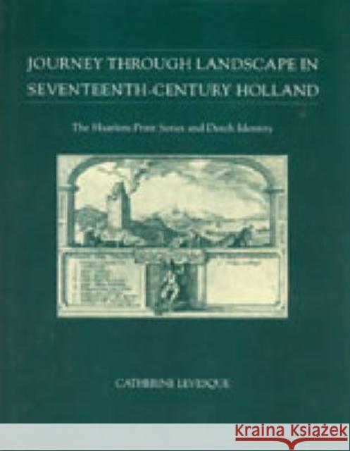 Journey through Landscape in Seventeenth-Century Holland : The Haarlem Print Series and Dutch Identity Catherine Levesque 9780271010496 Pennsylvania State University Press - książka