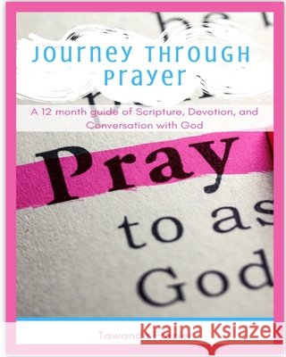 Journey Through Prayer: A 12 month guide of Scripture, Devotion, and Conversation with God Tawanda M. Frazier 9781088859001 Independently Published - książka
