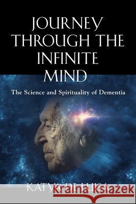 Journey Through the Infinite Mind: The Science and Spirituality of Dementia Katya de Luisa 9781644380031 Booklocker.com - książka