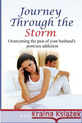 Journey Through The Storm: Overcoming the pain of your husband's porn/sex addiction Braun, Robin Perry 9781533591555 Createspace Independent Publishing Platform - książka