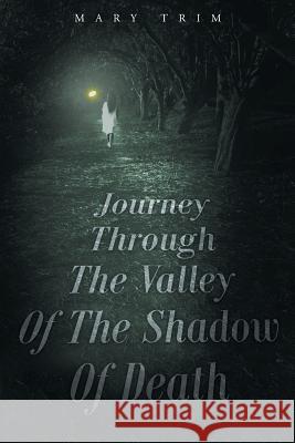 Journey Through The Valley Of The Shadow Of Death Mary Trim 9781681975061 Christian Faith - książka