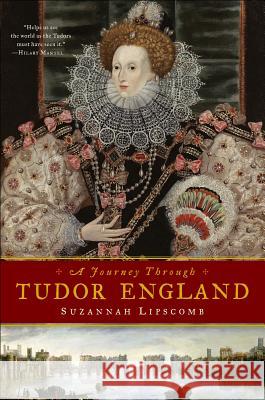 Journey Through Tudor England: Hampton Court Palace and the Tower of London to Stratford-upon-Avon and Thornbury Castle Lipscomb, Suzannah 9781605984605 Pegasus Books - książka