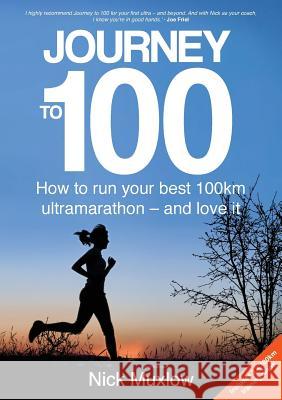 Journey to 100: How to Run Your First 100km Ultramarathon - and Love It Nick Muxlow, Joe Friel 9780648137115 Grammar Factory Publishing - książka