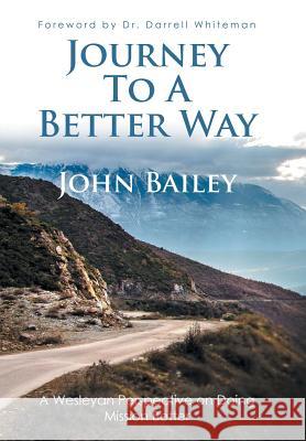 Journey to a Better Way: A Wesleyan Perspective on Doing Mission Better John Bailey 9781490869971 WestBow Press - książka