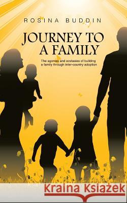 Journey To A Family: The agonies and ecstasies of building a family through inter‐country adoption Rosina Buddin 9781787192065 New Generation Publishing - książka