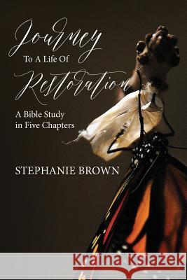 Journey to a Life of Restoration: A Bible Study in Five Chapters Stephanie Brown   9781640882836 Trilogy Christian Publishing, Inc. - książka