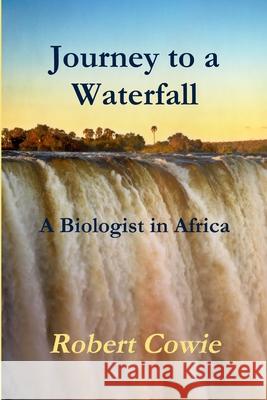 Journey to a Waterfall A Biologist in Africa Cowie, Robert 9781304669391 Lulu.com - książka