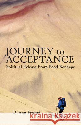 Journey To Acceptance: Spiritual Release From Food Bondage Donna Friend 9781512738575 WestBow Press - książka