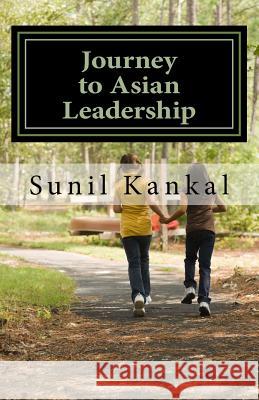 Journey to Asian Leadership: Drives Technology Leader to Business Officer MR Sunil Kankal 9781499754049 Createspace - książka