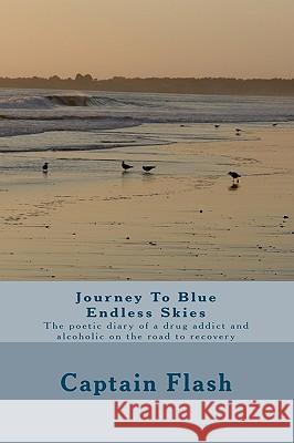 Journey To Blue Endless Skies: The poetic diary of a drug addict and alcoholic on the road to recovery Flash, Captain 9781440444364 Createspace - książka