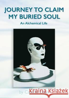 Journey to Claim My Buried Soul: An Alchemical Life Camilla Leon   9781912484997 Cassiel Books - książka