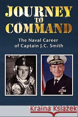 Journey to Command: The Naval Career of Captain J.C. Smith Carol Smith 9781439255667 Booksurge Publishing - książka
