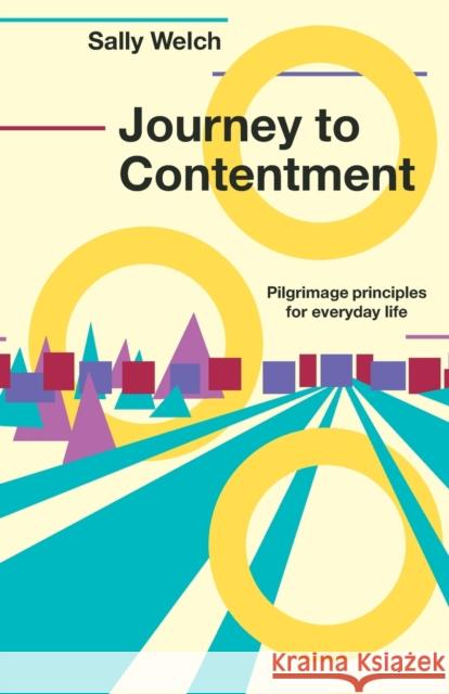 Journey to Contentment: Pilgrimage principles for everyday life Sally Welch 9780857465924 BRF (The Bible Reading Fellowship) - książka