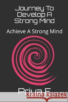 Journey To Develop A Strong Mind: Achieve A Strong Mind Priya E 9781085919524 Independently Published - książka