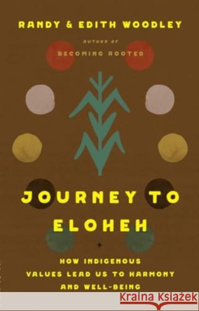 Journey to Eloheh: How Indigenous Values Lead Us to Harmony and Well-Being Randy Woodley Edith Woodley 9781506496979 Broadleaf Books - książka