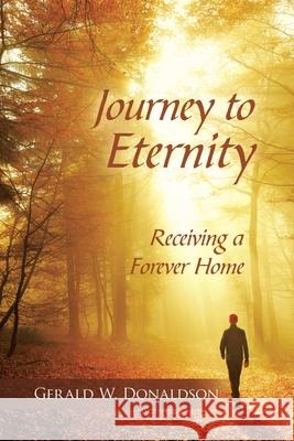 Journey to Eternity: Receiving a Forever Home Gerald W. Donaldson 9781664237865 WestBow Press - książka