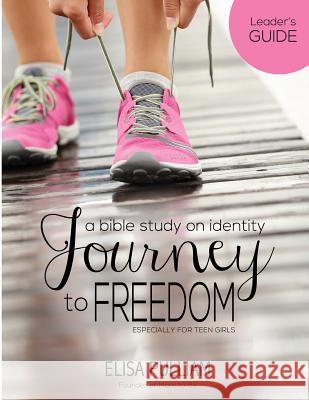 Journey to Freedom Leader's Guide: A Bible Study on Identity for Teen Girls Elisa a. Pulliam 9781496179999 Createspace - książka