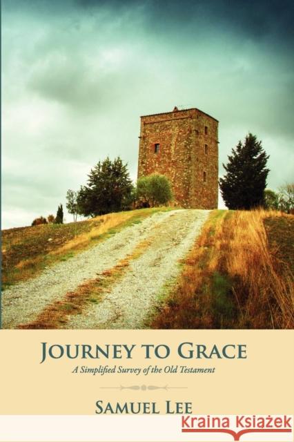 Journey to Grace: A Simplified Survey of the Old Testament Samuel Lee 9789490179144 Foundation University Press - książka