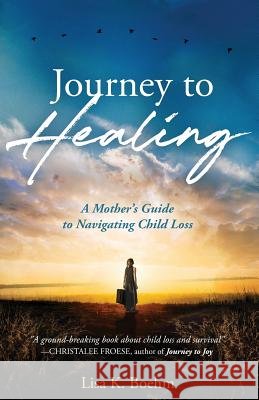 Journey to HEALING: A Mother's Guide to Navigating Child Loss Boehm, Lisa K. 9781640855045 Author Academy Elite - książka