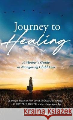 Journey to HEALING: A Mother's Guide to Navigating Child Loss Boehm, Lisa K. 9781640855052 Author Academy Elite - książka