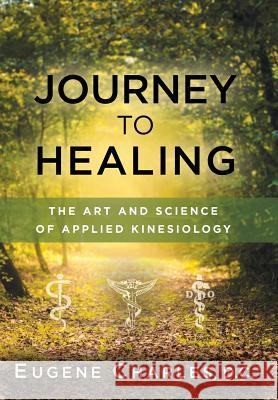 Journey to Healing: The Art and Science of Applied Kinesiology Eugene Charles 9780964421769 Renaissance Publishers - książka