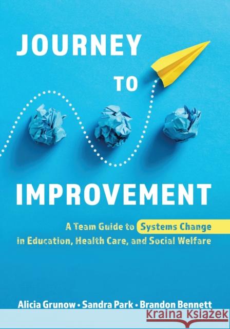 Journey to Improvement: A Team Guide to Systems Change in Education, Health Care, and Social Welfare Alicia Grunow Sandra Park Brandon Bennett 9781538191217 Rowman & Littlefield Publishers - książka