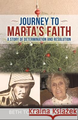 Journey to Marta's Faith: A Story of Determination and Resolution Beth Torres Johnson 9781664225701 WestBow Press - książka