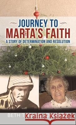 Journey to Marta's Faith: A Story of Determination and Resolution Beth Torres Johnson 9781664225718 WestBow Press - książka