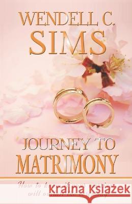 Journey to Matrimony: How to know if your marriage will outlast the ceremony Wendell C Sims   9781735129303 Wendell C. Sims - książka