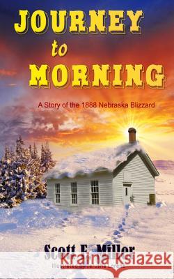 Journey to Morning: A Story of the 1888 Nebraska Blizzard Scott E. Miller Jerusha Lorenz 9780991651313 Ladytech, Inc. - książka