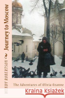 Journey to Moscow: The Adventures of Olivia Ozanne Wendy Robertson 9781495243844 Createspace - książka