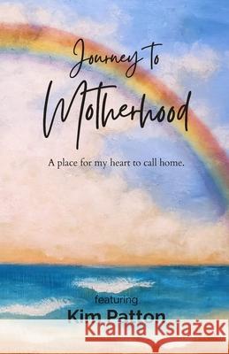 Journey to Motherhood: A Place For My Heart To Call Home Kim Patton 9781312386037 Lulu.com - książka