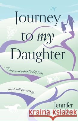 Journey to My Daughter: A Memoir about Adoption and Self-Discovery Jennifer Rose Asher 9781637306949 New Degree Press - książka