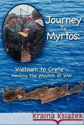 Journey to Myrtos: Vietnam to Crete--Healing the Wounds of War Robert Mitchell 9781466313033 Createspace - książka