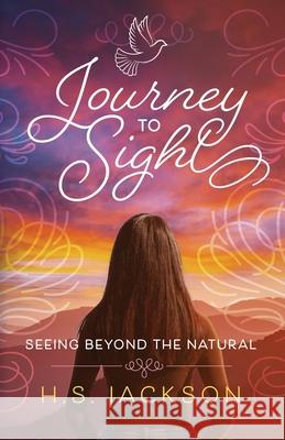 Journey to Sight: Seeing Beyond the Natural H. S. Jackson 9781964686516 Indigo River Publishing - książka