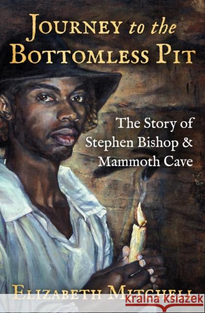 Journey to the Bottomless Pit: The Story of Stephen Bishop & Mammoth Cave Elizabeth Mitchell Kelynn Z. Alder  9781504057707 Open Road Media - książka