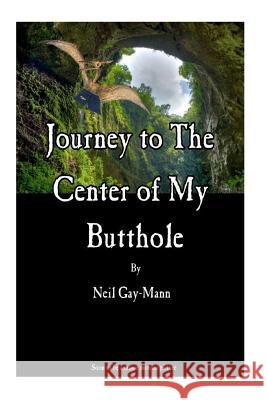 Journey to the Center of My Butthole Neil Gay-Mann 9781512382761 Createspace - książka