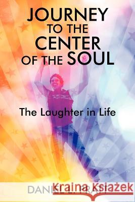 Journey to the Center of the Soul: The Laughter in Life Pratt, Daniel L. 9781432794552 Outskirts Press - książka