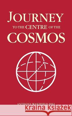Journey to the Centre of the Cosmos Mr Anthony Wakefield Hill 9781909304772 Memoirs Publishing - książka
